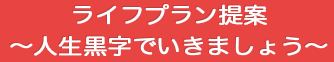 ライフプラン提案～人生黒字でいきましょう～